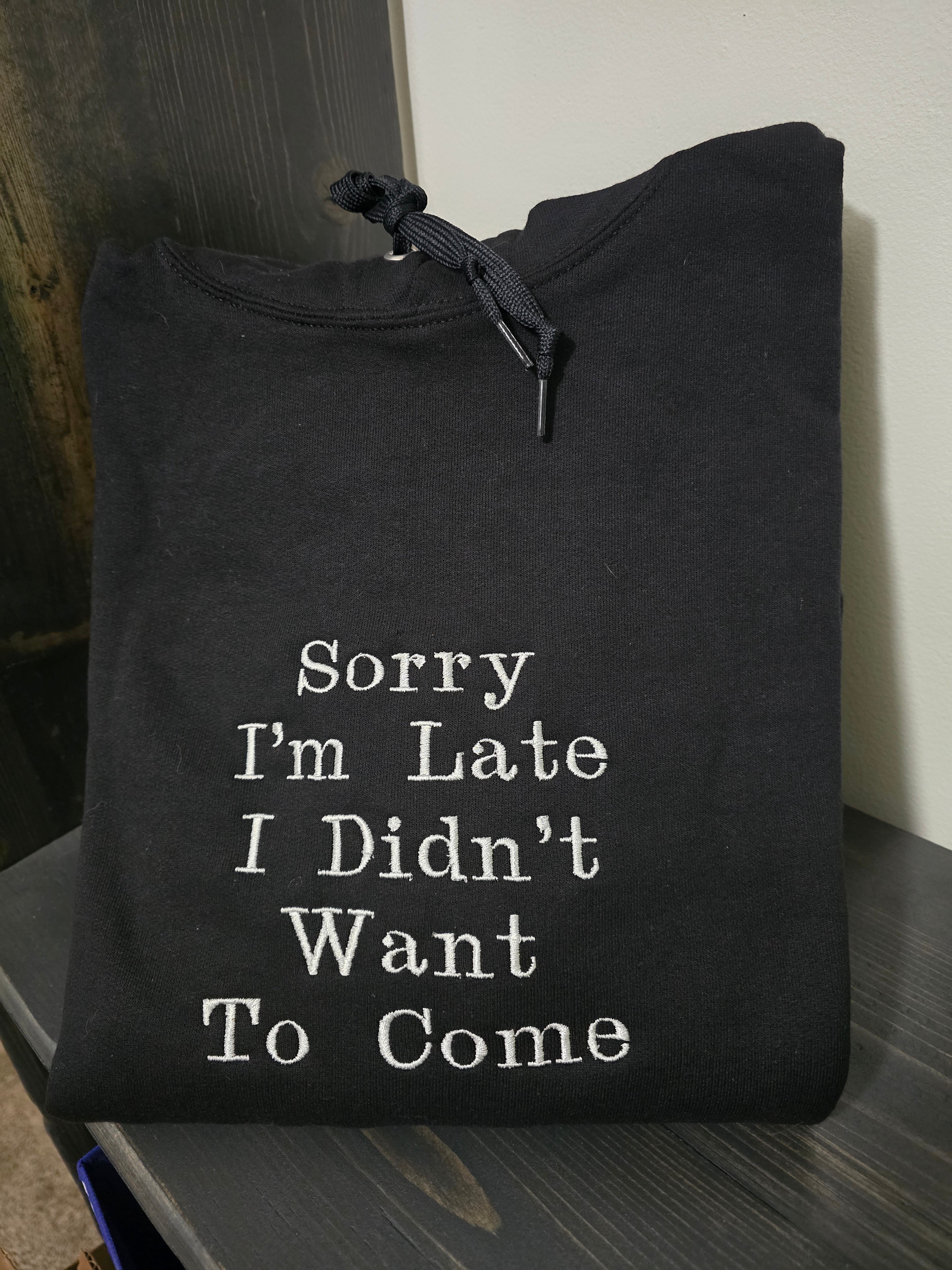 Sorry I'm Late, I Didn't Want To Come Hoodie